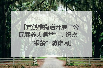 黄鹤楼街道开展“公民素养大课堂”，织密“银龄”防诈网